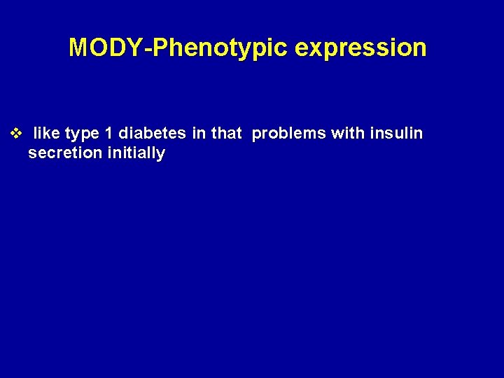 MODY-Phenotypic expression v like type 1 diabetes in that problems with insulin secretion initially