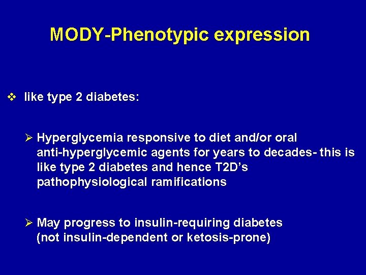 MODY-Phenotypic expression v like type 2 diabetes: Ø Hyperglycemia responsive to diet and/or oral