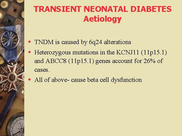 TRANSIENT NEONATAL DIABETES Aetiology w TNDM is caused by 6 q 24 alterations w