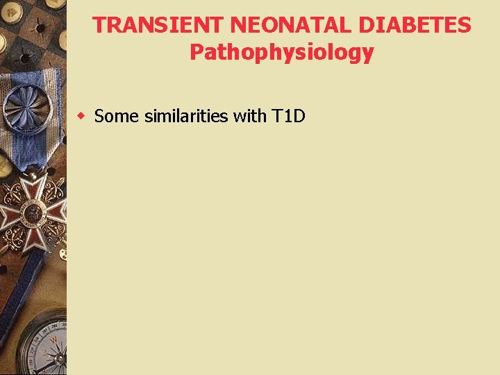 TRANSIENT NEONATAL DIABETES Pathophysiology w Some similarities with T 1 D 