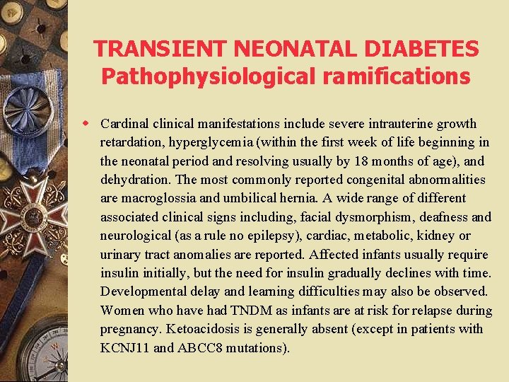 TRANSIENT NEONATAL DIABETES Pathophysiological ramifications w Cardinal clinical manifestations include severe intrauterine growth retardation,