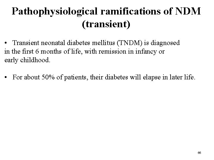 Pathophysiological ramifications of NDM (transient) • Transient neonatal diabetes mellitus (TNDM) is diagnosed in