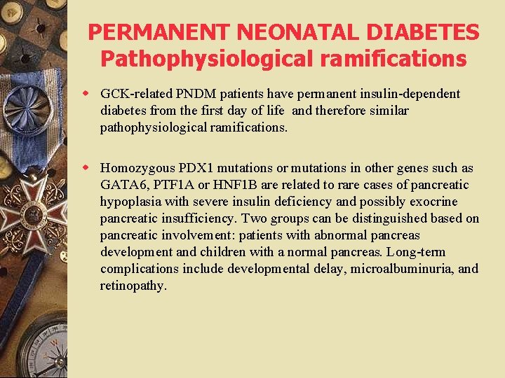 PERMANENT NEONATAL DIABETES Pathophysiological ramifications w GCK-related PNDM patients have permanent insulin-dependent diabetes from