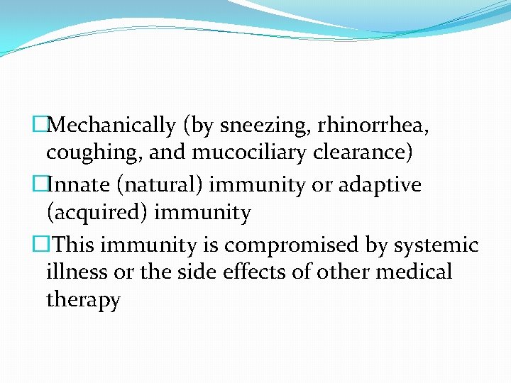 �Mechanically (by sneezing, rhinorrhea, coughing, and mucociliary clearance) �Innate (natural) immunity or adaptive (acquired)