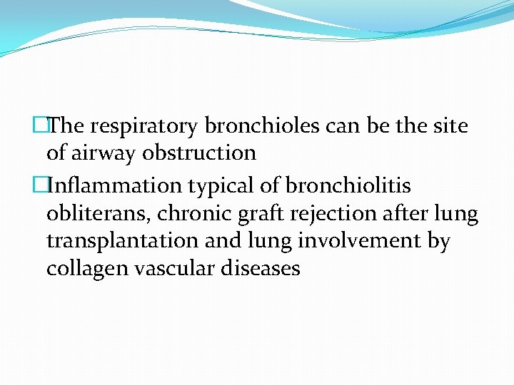 �The respiratory bronchioles can be the site of airway obstruction �Inflammation typical of bronchiolitis