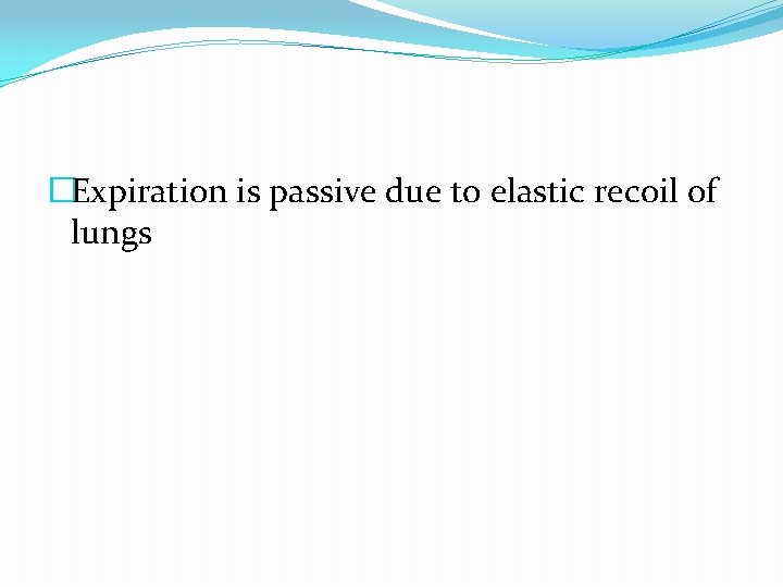 �Expiration is passive due to elastic recoil of lungs 