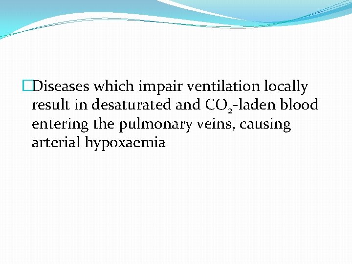 �Diseases which impair ventilation locally result in desaturated and CO 2 -laden blood entering