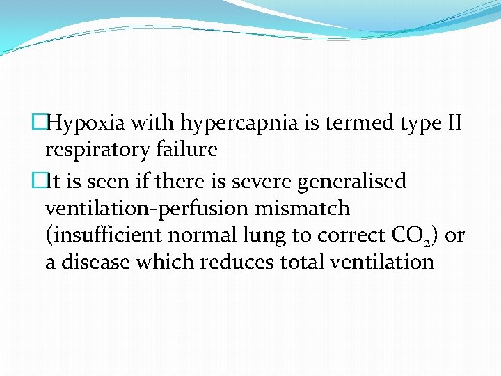 �Hypoxia with hypercapnia is termed type II respiratory failure �It is seen if there