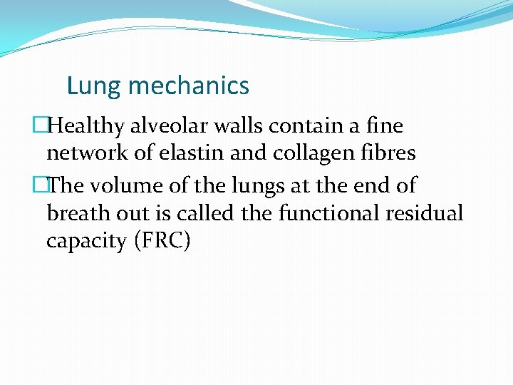 Lung mechanics �Healthy alveolar walls contain a fine network of elastin and collagen fibres