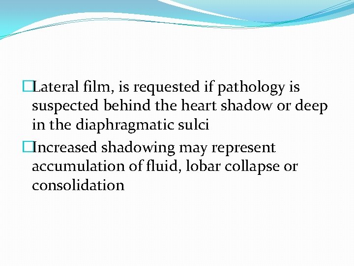�Lateral film, is requested if pathology is suspected behind the heart shadow or deep