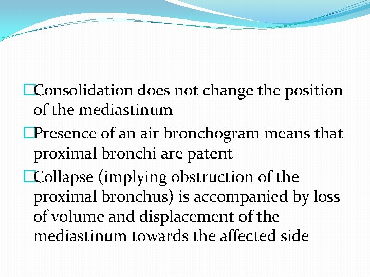 �Consolidation does not change the position of the mediastinum �Presence of an air bronchogram