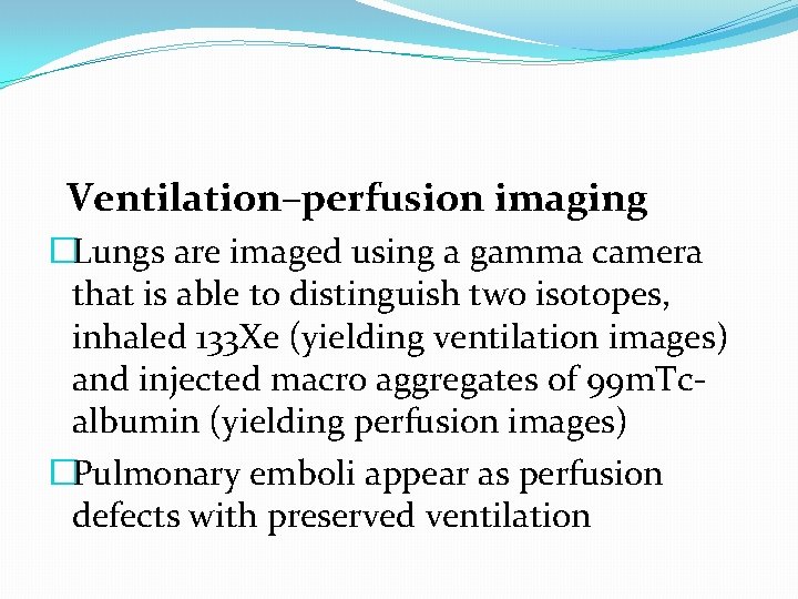 Ventilation–perfusion imaging �Lungs are imaged using a gamma camera that is able to distinguish