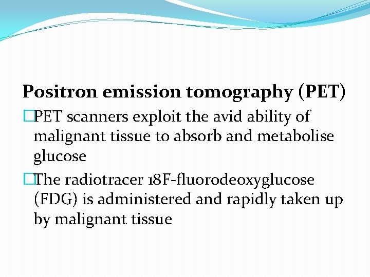 Positron emission tomography (PET) �PET scanners exploit the avid ability of malignant tissue to