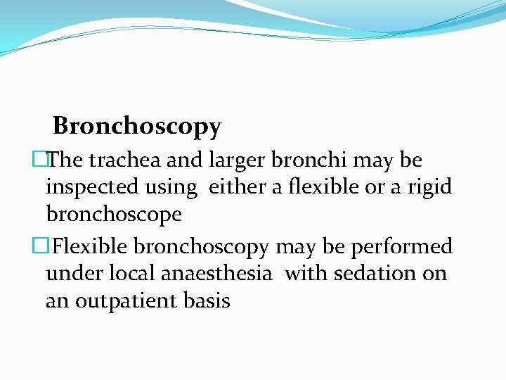 Bronchoscopy �The trachea and larger bronchi may be inspected using either a flexible or