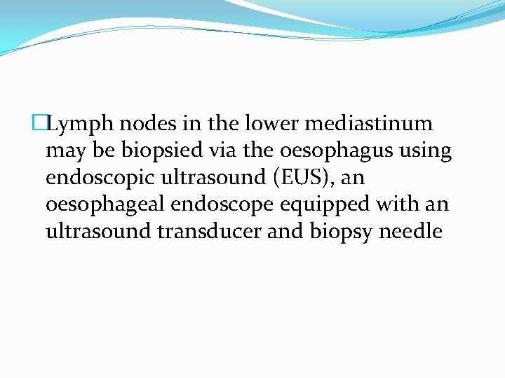 �Lymph nodes in the lower mediastinum may be biopsied via the oesophagus using endoscopic