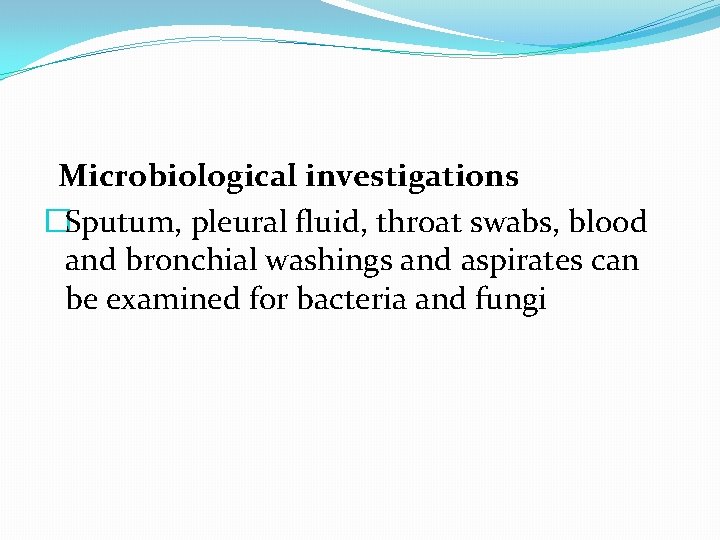 Microbiological investigations �Sputum, pleural fluid, throat swabs, blood and bronchial washings and aspirates can