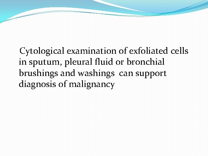 Cytological examination of exfoliated cells in sputum, pleural fluid or bronchial brushings and washings