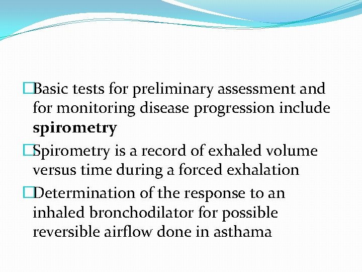 �Basic tests for preliminary assessment and for monitoring disease progression include spirometry �Spirometry is