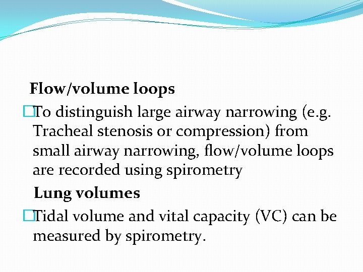 Flow/volume loops �To distinguish large airway narrowing (e. g. Tracheal stenosis or compression) from