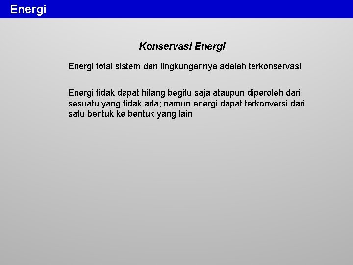 Energi Konservasi Energi total sistem dan lingkungannya adalah terkonservasi Energi tidak dapat hilang begitu