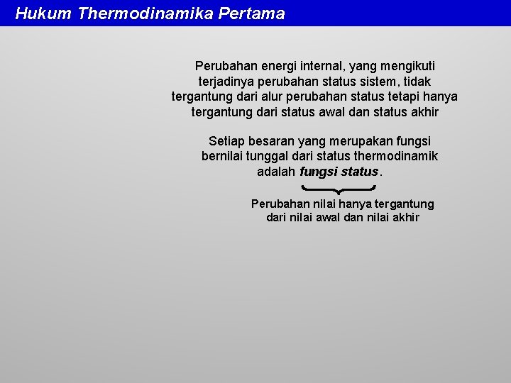 Hukum Thermodinamika Pertama Perubahan energi internal, yang mengikuti terjadinya perubahan status sistem, tidak tergantung