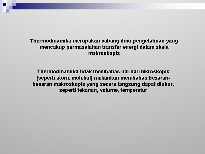 Thermodinamika merupakan cabang ilmu pengetahuan yang mencakup permasalahan transfer energi dalam skala makroskopis Thermodinamika