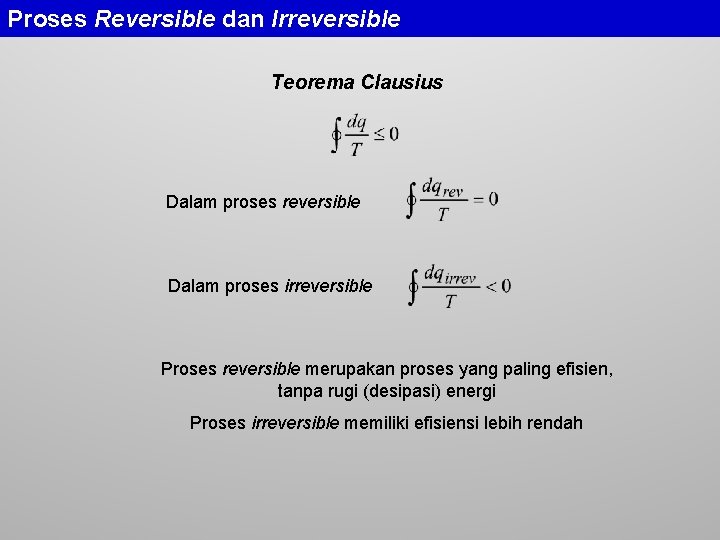 Proses Reversible dan Irreversible Teorema Clausius Dalam proses reversible Dalam proses irreversible Proses reversible