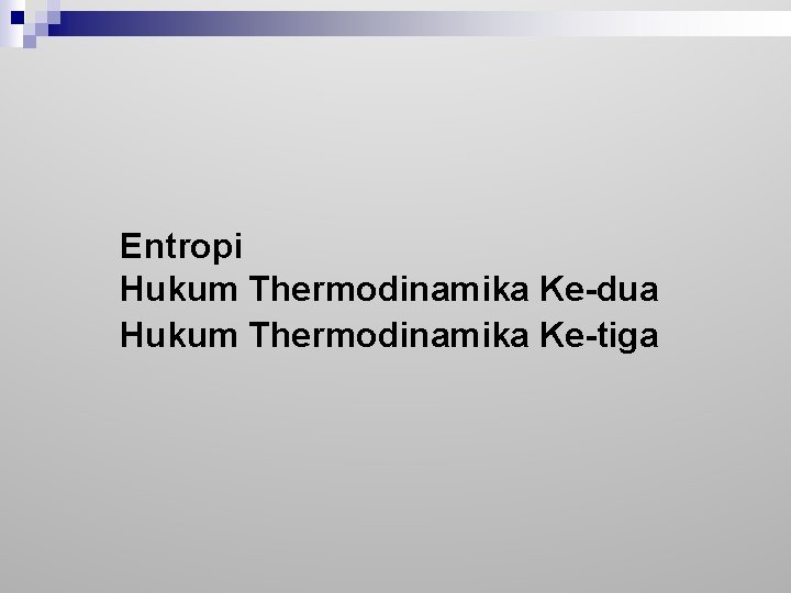 Entropi Hukum Thermodinamika Ke-dua Hukum Thermodinamika Ke-tiga 