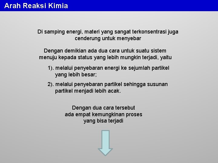 Arah Reaksi Kimia Di samping energi, materi yang sangat terkonsentrasi juga cenderung untuk menyebar