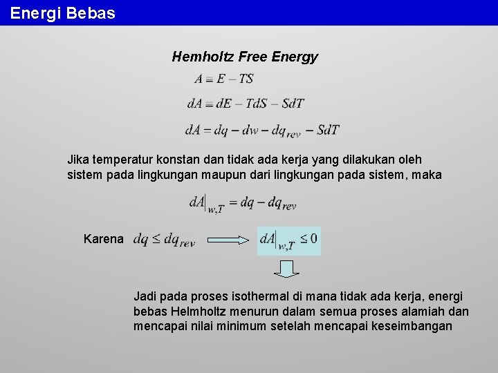 Energi Bebas Hemholtz Free Energy Jika temperatur konstan dan tidak ada kerja yang dilakukan