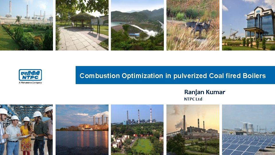 Combustion Optimization in pulverized Coal fired Boilers Ranjan Kumar NTPC Ltd 