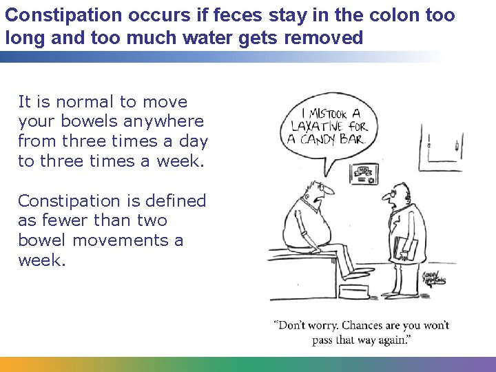 Constipation occurs if feces stay in the colon too long and too much water