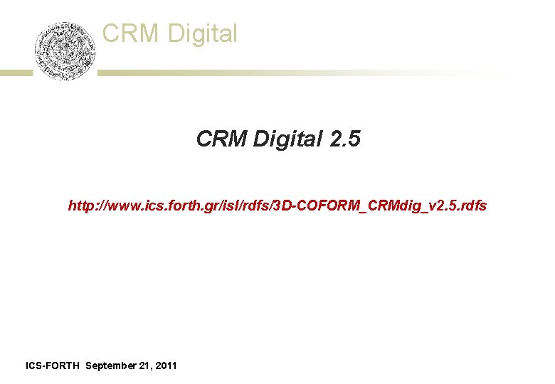 CRM Digital 2. 5 http: //www. ics. forth. gr/isl/rdfs/3 D-COFORM_CRMdig_v 2. 5. rdfs ICS-FORTH