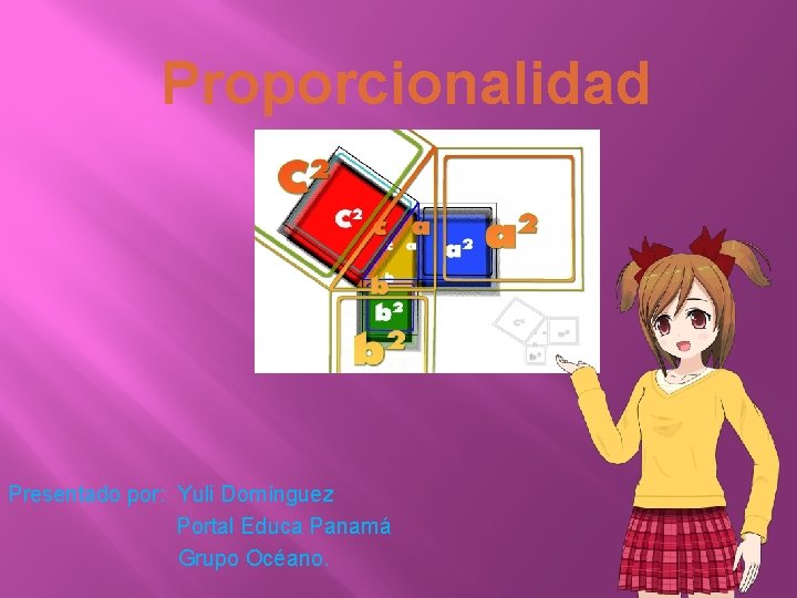 Proporcionalidad Presentado por: Yuli Domínguez Portal Educa Panamá Grupo Océano. 