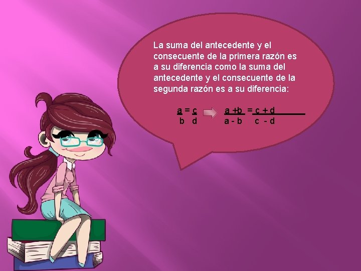 La suma del antecedente y el consecuente de la primera razón es a su La suma del antecedente y el consecuente de la primera razón es a su