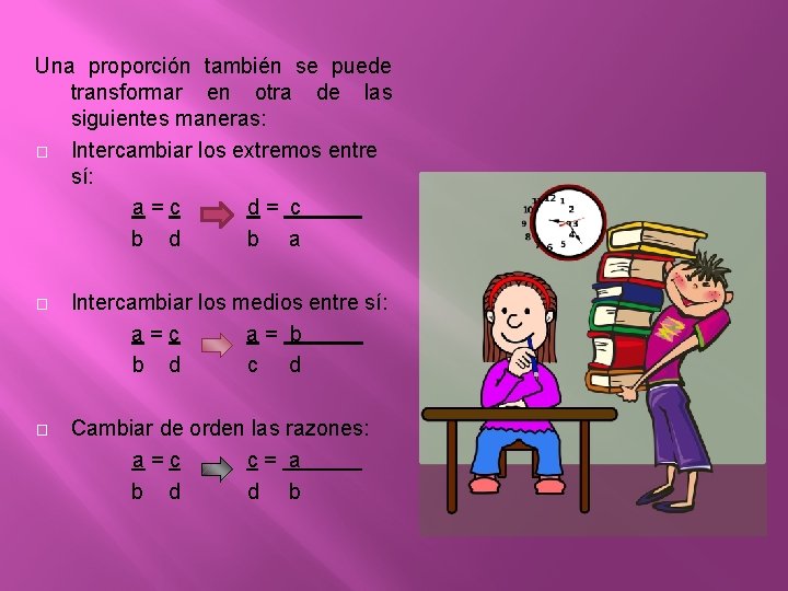 Una proporción también se puede transformar en otra de las siguientes maneras: � Intercambiar Una proporción también se puede transformar en otra de las siguientes maneras: � Intercambiar