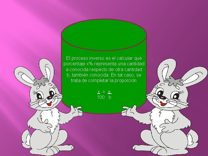 El proceso inverso es el calcular qué porcentaje x% representa una cantidad a conocida