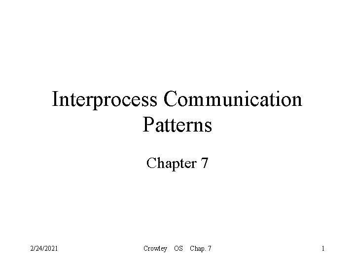 Interprocess Communication Patterns Chapter 7 2/24/2021 Crowley OS Chap. 7 1 