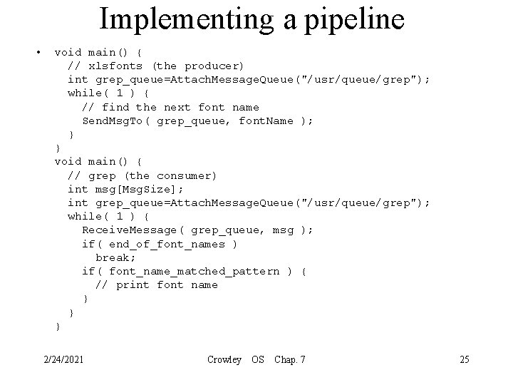 Implementing a pipeline • void main() { // xlsfonts (the producer) int grep_queue=Attach. Message.