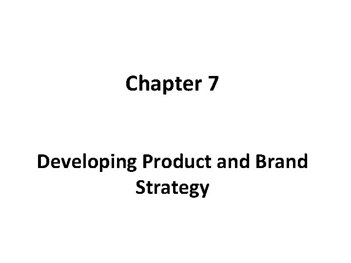 Chapter 7 Developing Product and Brand Strategy 
