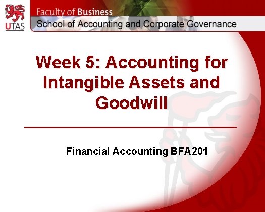 Week 5: Accounting for Intangible Assets and Goodwill Financial Accounting BFA 201 