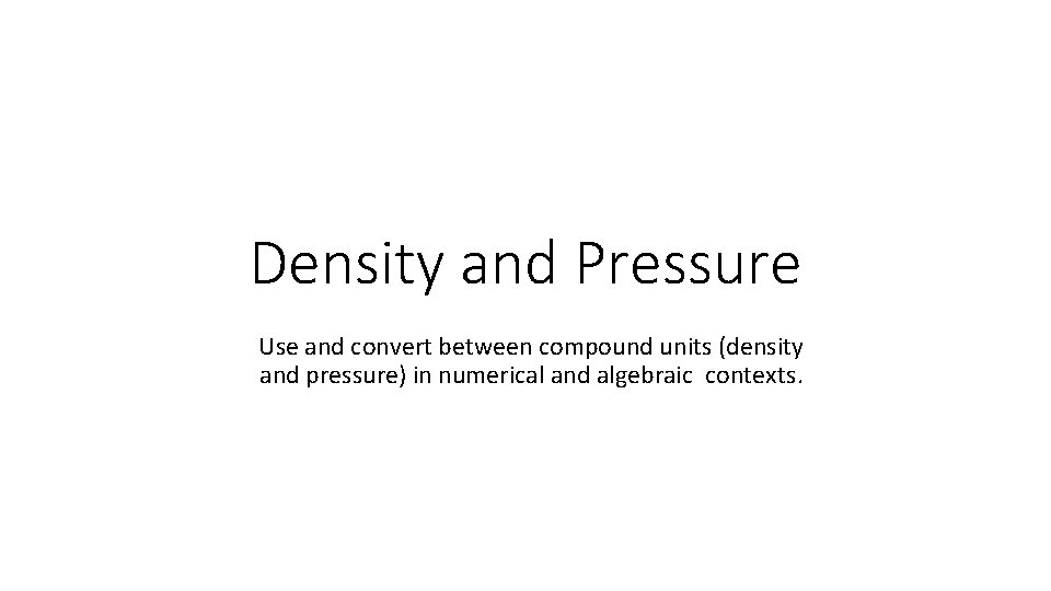 Density and Pressure Use and convert between compound units (density and pressure) in numerical