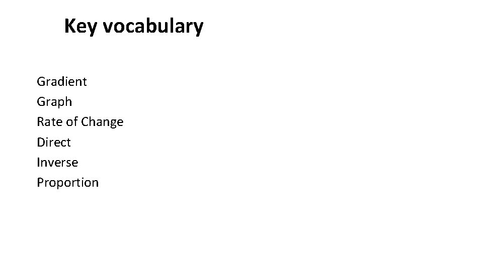 Key vocabulary Gradient Graph Rate of Change Direct Inverse Proportion 