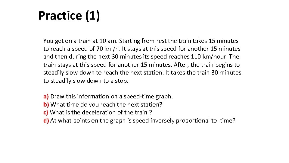 Practice (1) You get on a train at 10 am. Starting from rest the