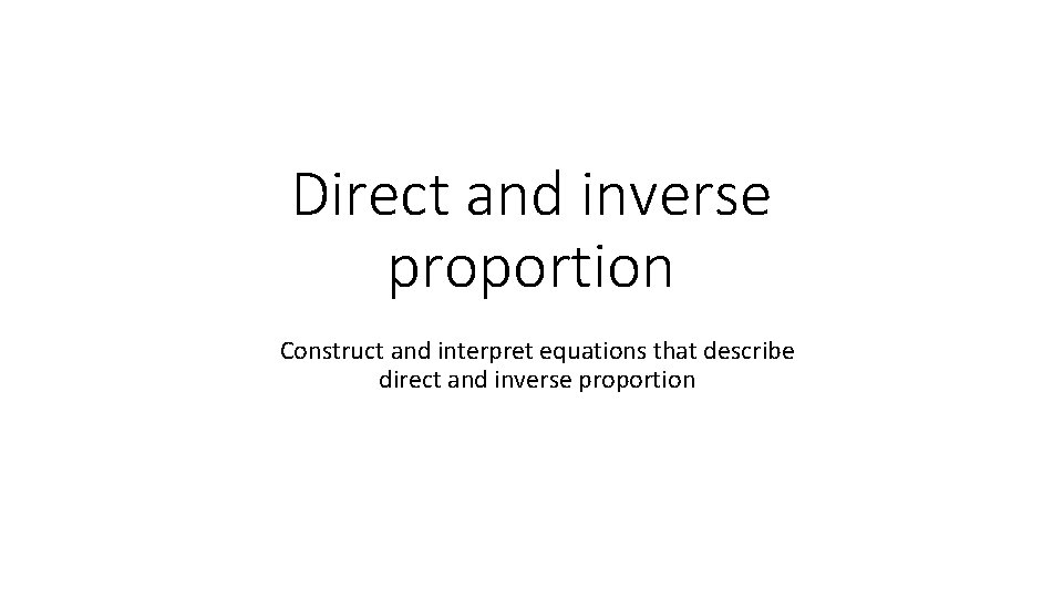 Direct and inverse proportion Construct and interpret equations that describe direct and inverse proportion