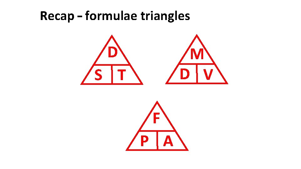 Recap – formulae triangles D S T M D V F P A 
