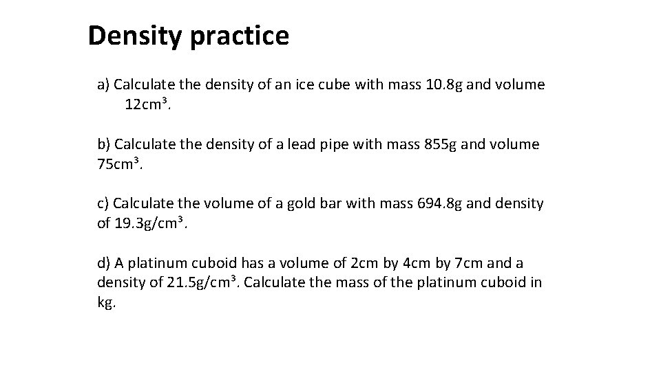 Density practice a) Calculate the density of an ice cube with mass 10. 8