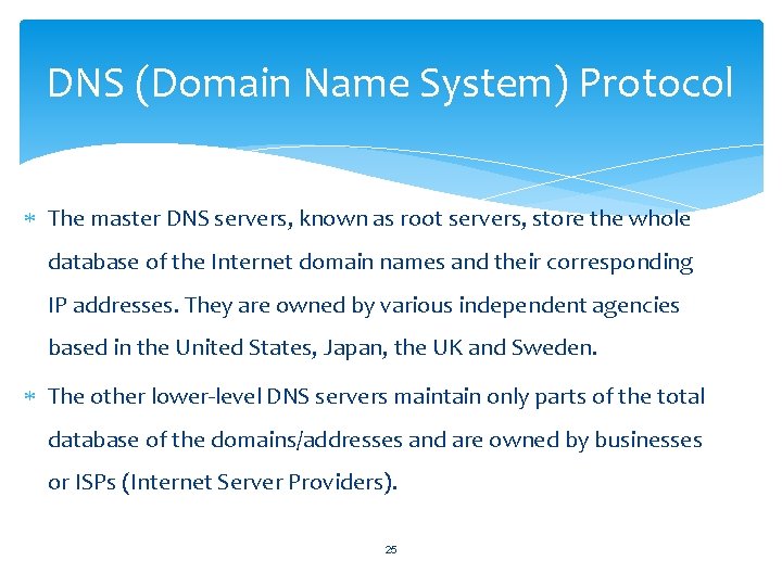 DNS (Domain Name System) Protocol The master DNS servers, known as root servers, store