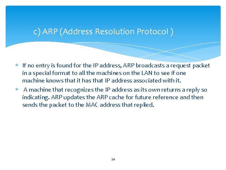 c) ARP (Address Resolution Protocol ) If no entry is found for the IP