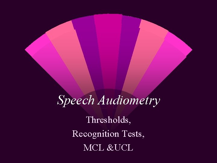 Speech Audiometry Thresholds, Recognition Tests, MCL &UCL 